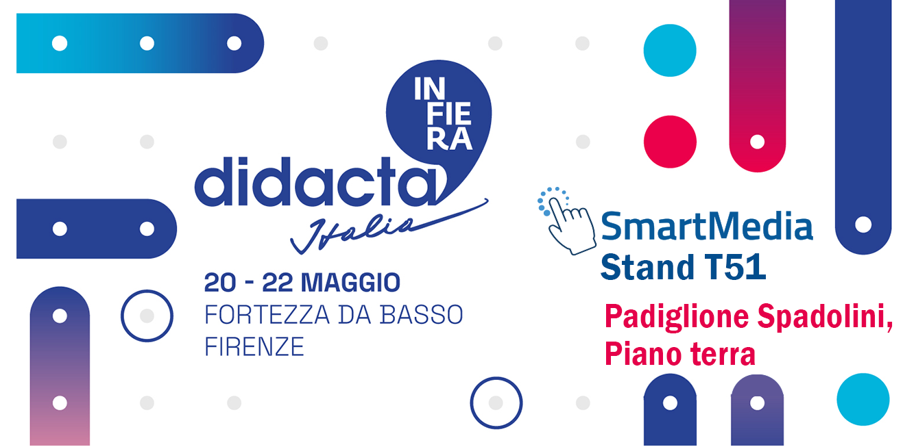 SmartMedia @Didacta2022 - Firenze, Fortezza da Basso - 20-22 Maggio 2032, stand T51 Padiglione Spadolini